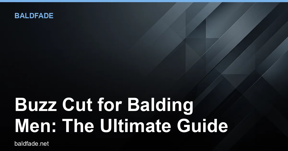 Buzz Cut for Balding Men: The Ultimate Guide