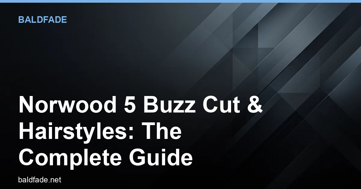 Norwood 5 Buzz Cut & Hairstyles: The Complete Guide